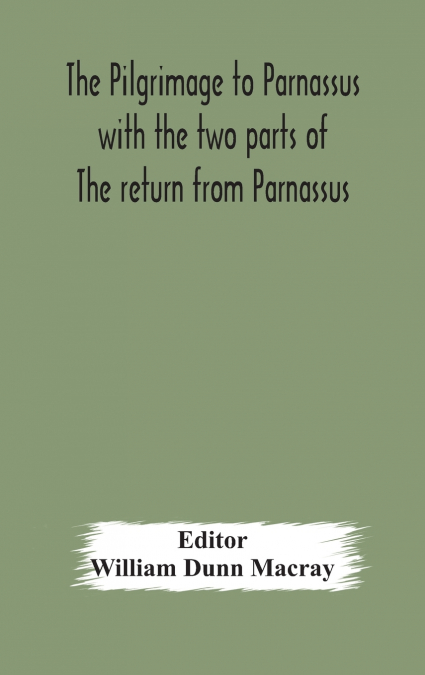 The pilgrimage to Parnassus with the two parts of The return from Parnassus. Three comedies performed in St. John’s college, Cambridge, A.D. 1597-1601.