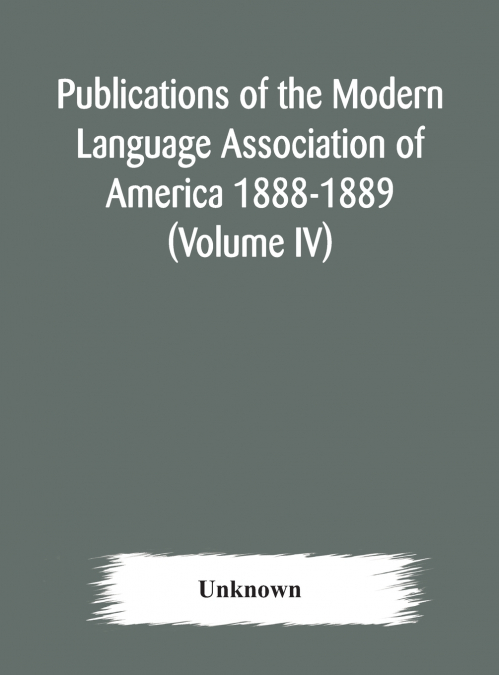 Publications Of The Modern Language Association Of America 1888-1889 (Volume Iv)