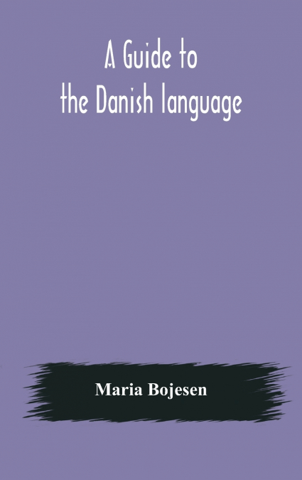 A Guide To The Danish Language. Designed For English Students