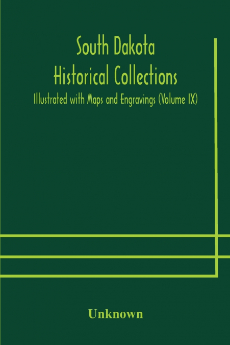 South Dakota Historical Collections; Illustrated With Maps And Engravings (Volume Ix)