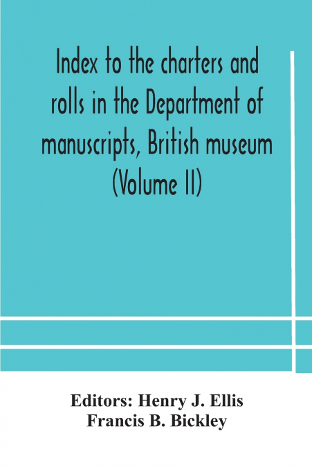 Index To The Charters And Rolls In The Department Of Manuscripts, British Museum (Volume Ii) Religious Houses And Other Corporations, And Index Locorum For Acquisitions From 1882 To 1900