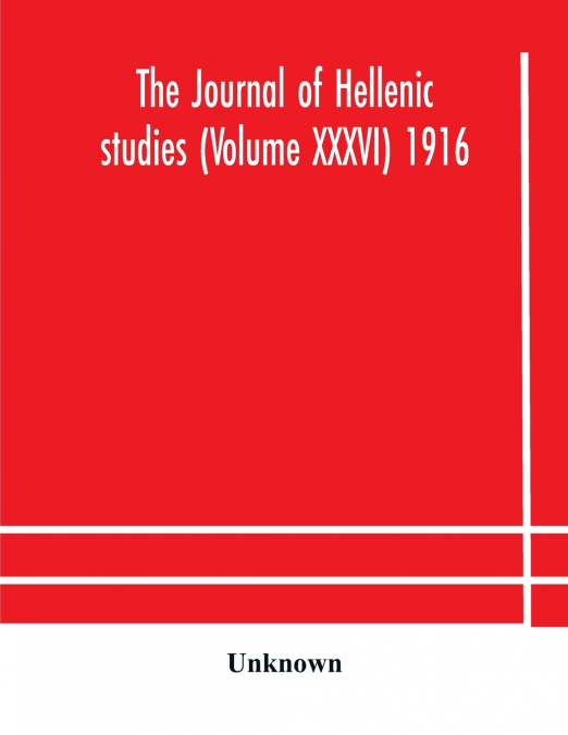 The Journal Of Hellenic Studies (Volume Xxxvi) 1916