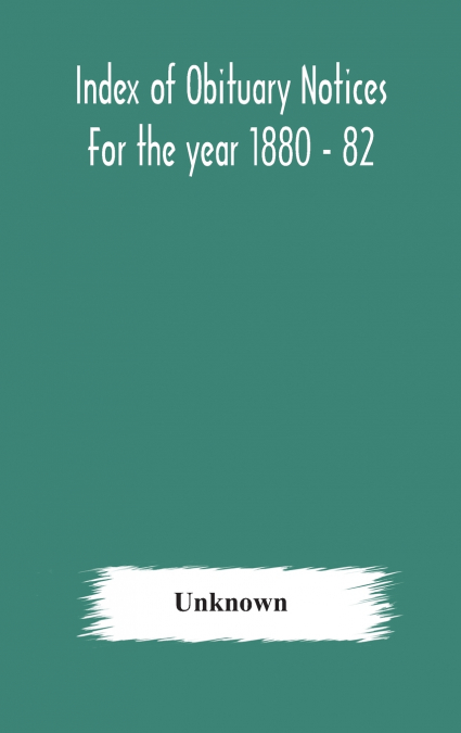 Index Of Obituary Notices For The Year 1880 - 82