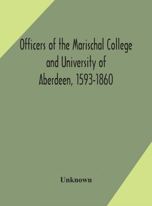 Officers Of The Marischal College And University Of Aberdeen, 1593-1860
