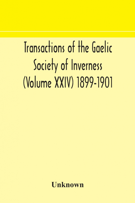 Transactions Of The Gaelic Society Of Inverness (Volume Xxiv) 1899-1901