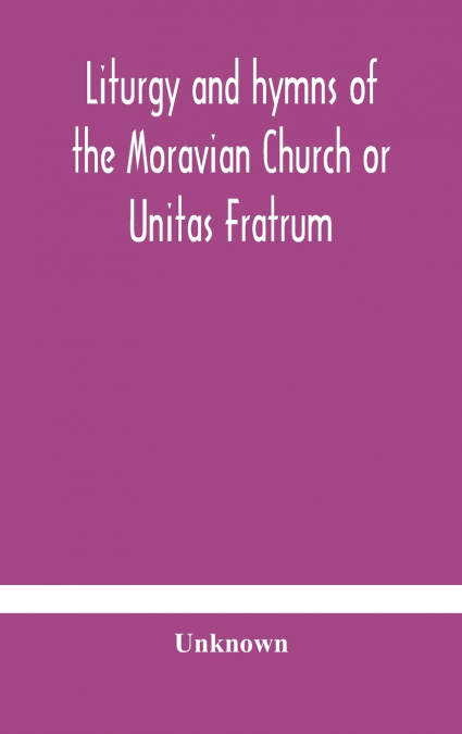 Liturgy And Hymns Of The Moravian Church Or Unitas Fratrum