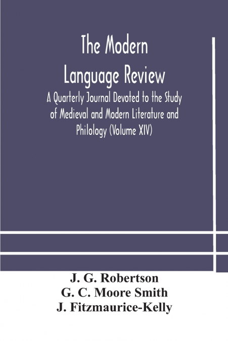 The Modern Language Review; A Quarterly Journal Devoted To The Study Of Medieval And Modern Literature And Philology (Volume Xiv)