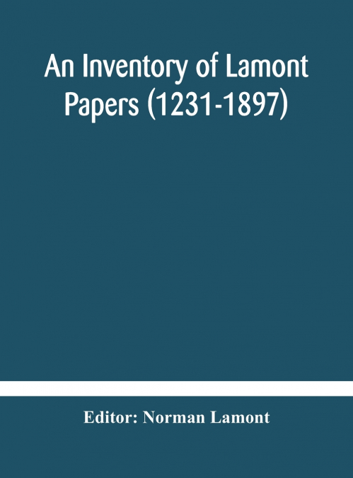 An Inventory Of Lamont Papers (1231-1897) Collected, Edited, And Presented To The Scottish Record Society