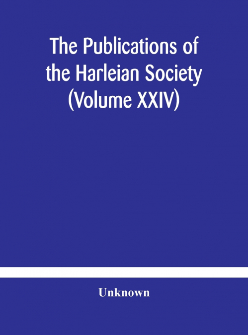 The Publications Of The Harleian Society (Volume Xxiv)