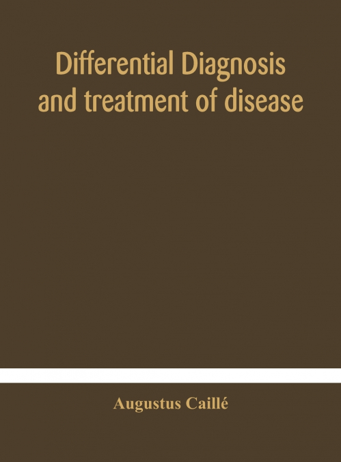 Differential Diagnosis And Treatment Of Disease, A Text-Book For Practitioners And Advanced Students, With Two Hundred And Twenty-Eight Illustrations In The Text