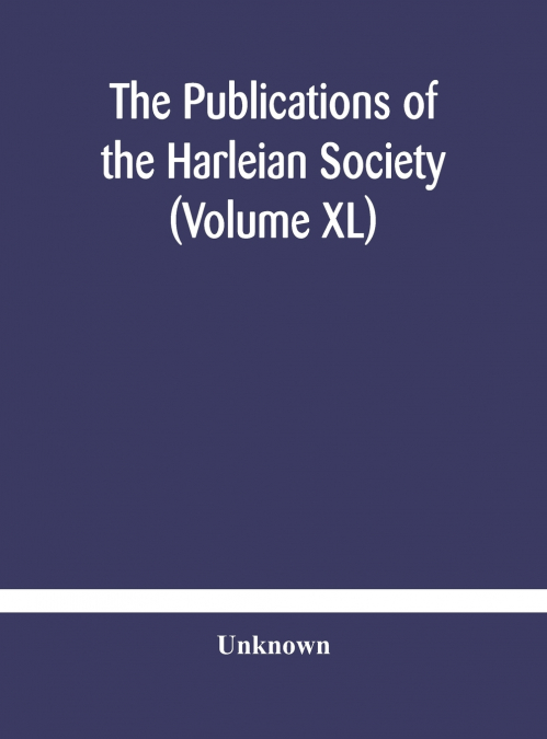The Publications Of The Harleian Society (Volume Xl)