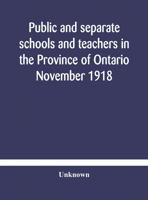 Public And Separate Schools And Teachers In The Province Of Ontario November 1918
