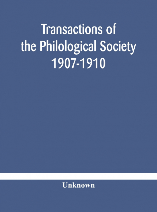 Transactions Of The Philological Society 1907-1910