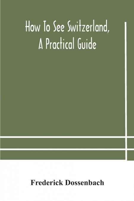 How To See Switzerland, A Practical Guide
