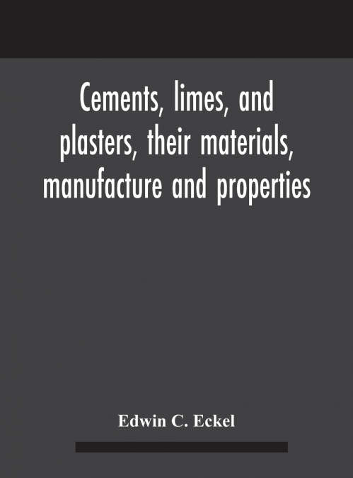 Cements, limes, and plasters, their materials, manufacture and properties