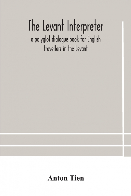 The Levant Interpreter, A Polyglot Dialogue Book For English Travellers In The Levant