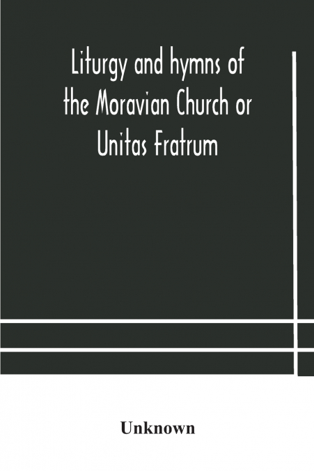 Liturgy And Hymns Of The Moravian Church Or Unitas Fratrum