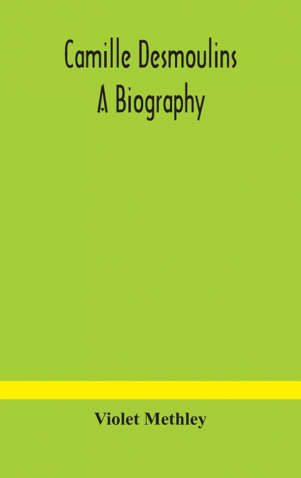 Camille Desmoulins; A Biography