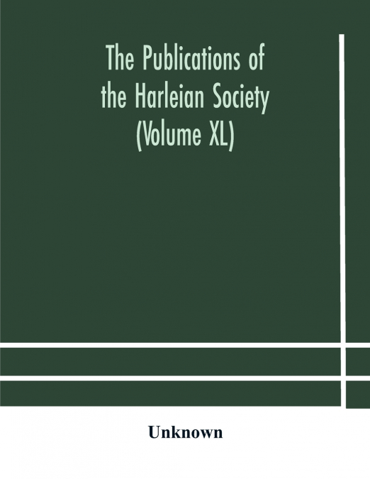 The Publications Of The Harleian Society (Volume Xl)