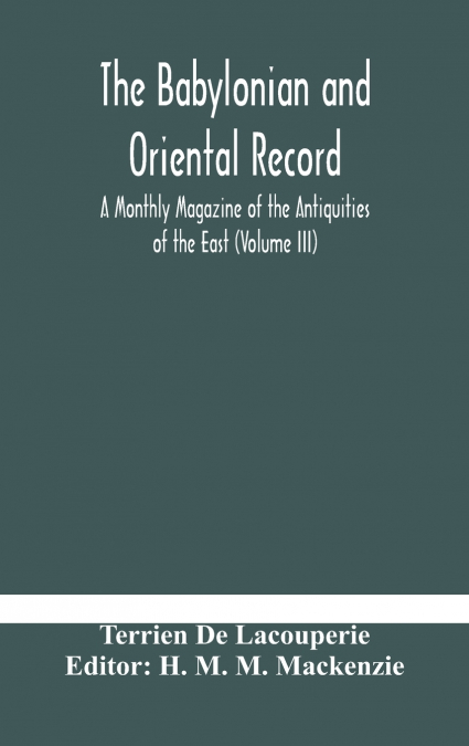 The Babylonian and oriental record; A Monthly Magazine of the Antiquities of the East (Volume III)