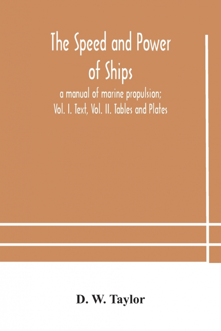 The Speed And Power Of Ships; A Manual Of Marine Propulsion; Vol. I. Text, Vol. Ii. Tables And Plates