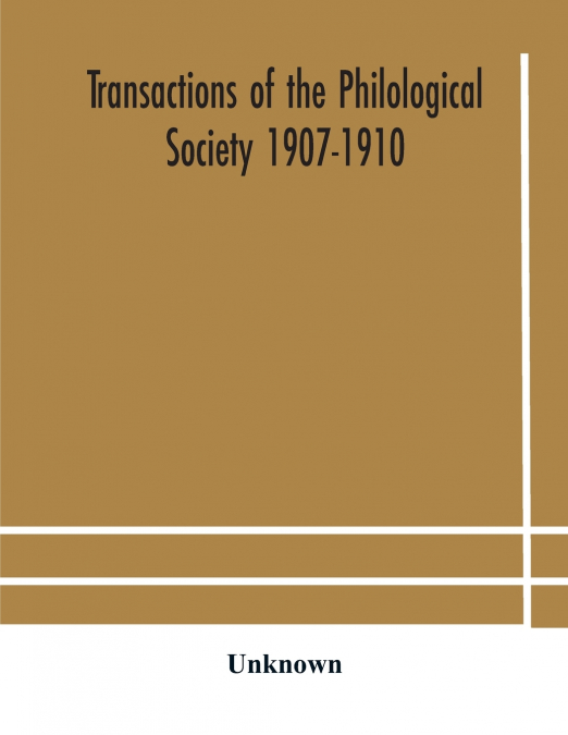 Transactions Of The Philological Society 1907-1910