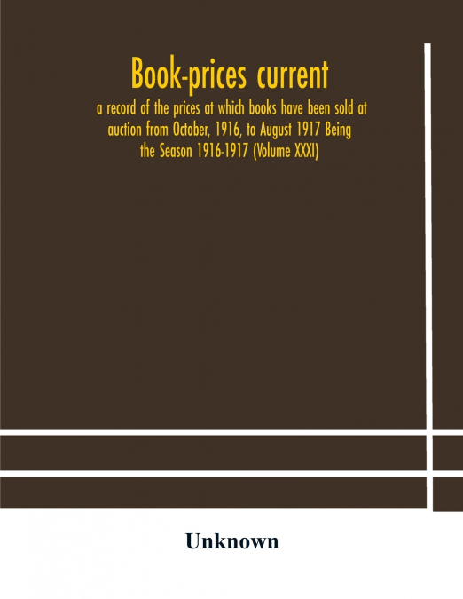 Book-Prices Current; A Record Of The Prices At Which Books Have Been Sold At Auction From October, 1916, To August 1917 Being The Season 1916-1917 (Volume Xxxi)