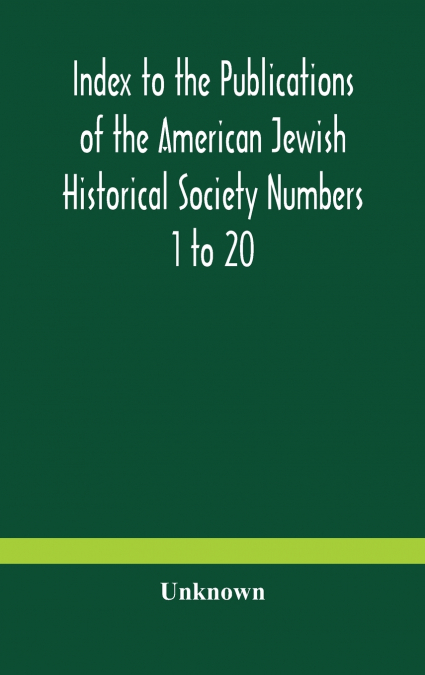 Index To The Publications Of The American Jewish Historical Society Numbers 1 To 20