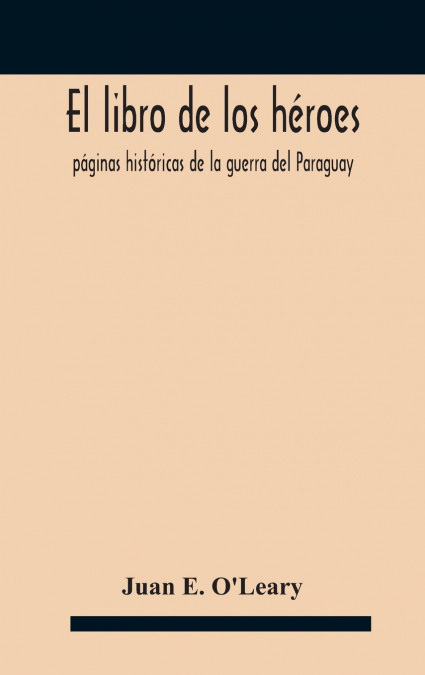 El libro de los héroes; páginas históricas de la guerra del Paraguay
