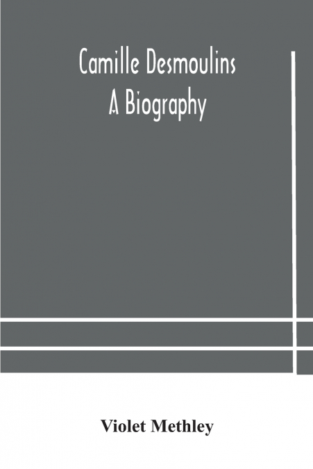 Camille Desmoulins; A Biography