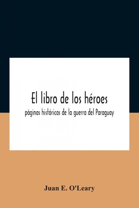 El libro de los héroes; páginas históricas de la guerra del Paraguay