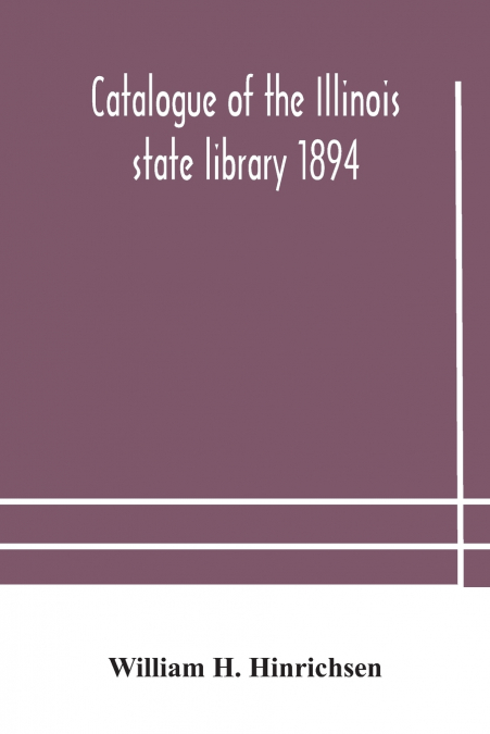 Catalogue Of The Illinois State Library 1894