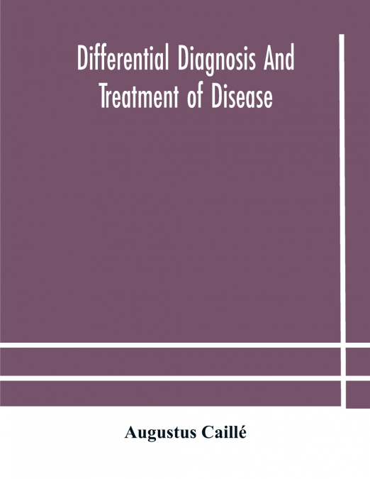 Differential Diagnosis And Treatment Of Disease, A Text-Book For Practitioners And Advanced Students, With Two Hundred And Twenty-Eight Illustrations In The Text