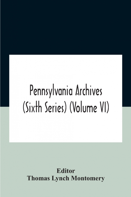Pennsylvania archives (Sixth Series) (Volume VI)