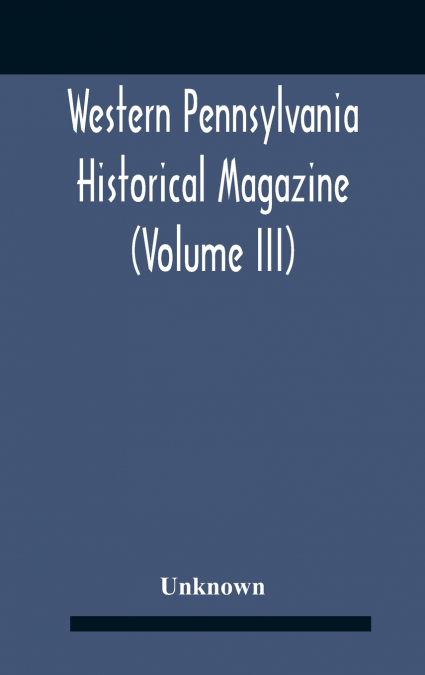 Western Pennsylvania Historical Magazine (Volume Iii)