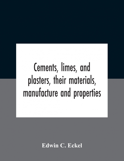 Cements, limes, and plasters, their materials, manufacture and properties
