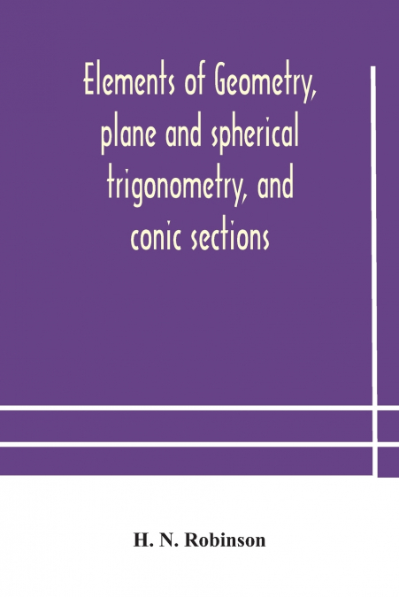 Elements Of Geometry, Plane And Spherical Trigonometry, And Conic Sections
