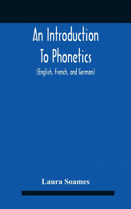 An Introduction To Phonetics (English, French, And German), With Reading Lessons And Exercises With A Preface By Dorothea Beale
