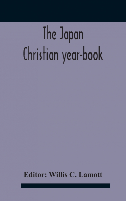 The Japan Christian Year-Book; Continuing The Japan Mission Year Book Being The Thirtieth Issue Of The Christian Movement In Japan And Formosa 1932 Issued By The Federation Of Christian Missions In Ja