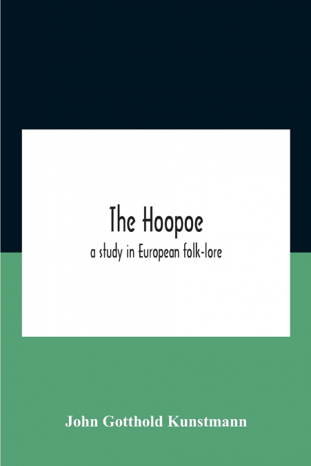 The Hoopoe, A Study In European Folk-Lore A Dissertation Submitted To The Faculty Of The Division Of The Humanities In Candidacy For The Degree Of Doctor Of Philosophy Department Of Germanic Languages