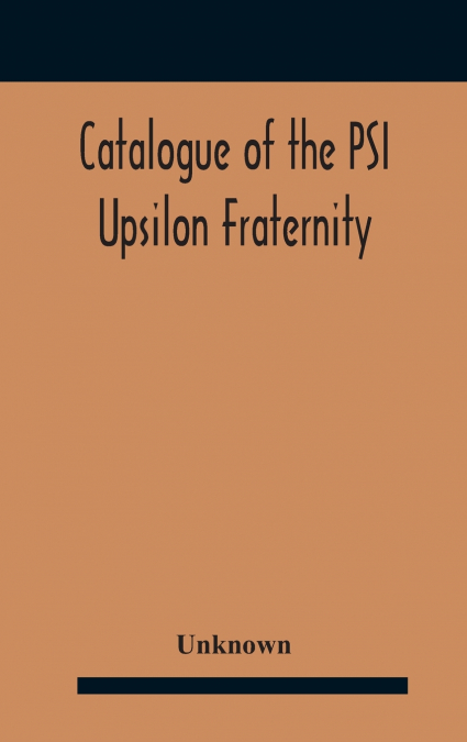 Catalogue Of The Psi Upsilon Fraternity