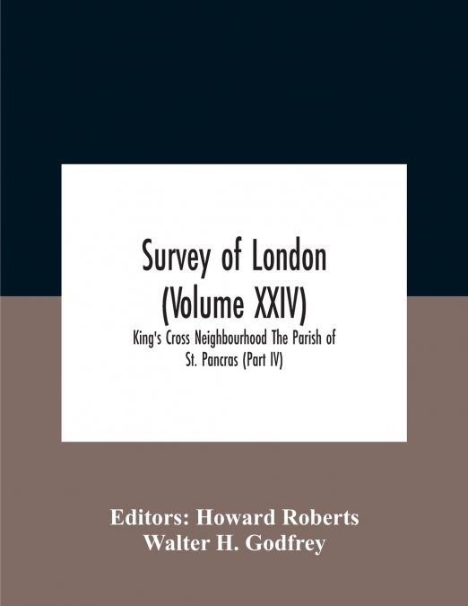 Survey Of London (Volume Xxiv) King’S Cross Neighbourhood The Parish Of St. Pancras (Part Iv)