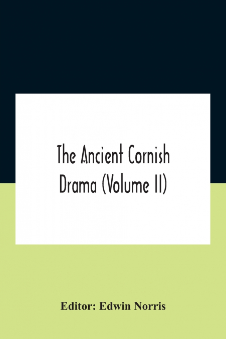 The Ancient Cornish Drama (Volume Ii)