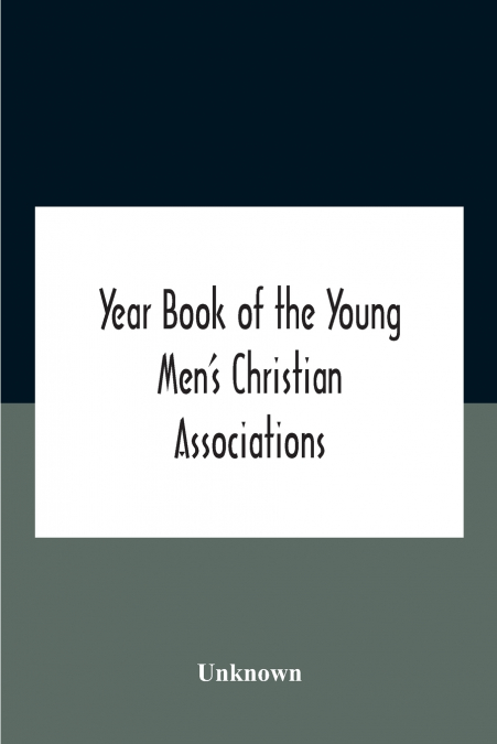 Year Book Of The Young Men’S Christian Associations Of The United States, And Dominion Of Canada For The Year 1891