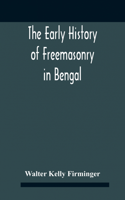 The Early History Of Freemasonry In Bengal And The Punjab With Which Is Incorporated The Early History Of Freemasonry In Bengal By Andrew D’Cruz