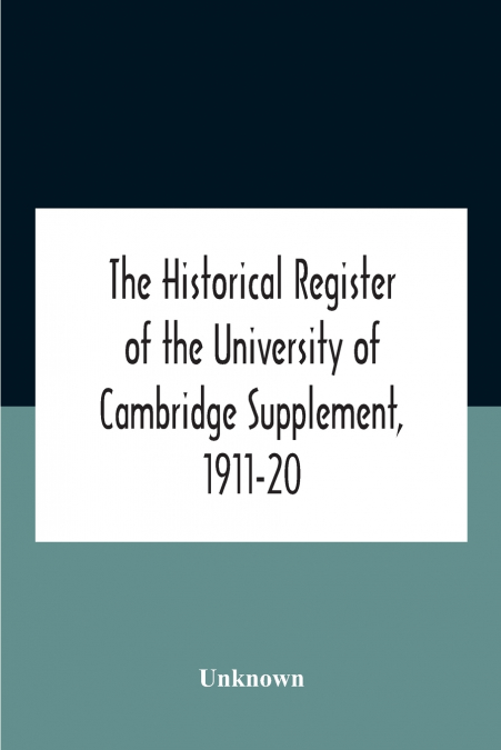 The Historical Register Of The University Of Cambridge Supplement, 1911-20