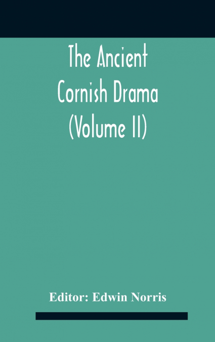 The Ancient Cornish Drama (Volume Ii)