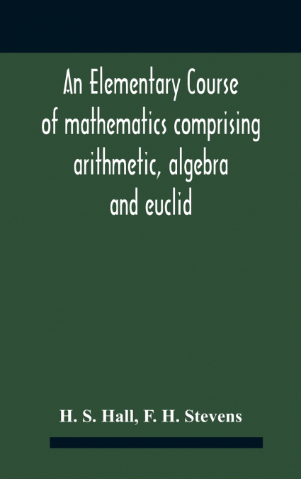 An Elementary Course Of Mathematics Comprising Arithmetic, Algebra And Euclid