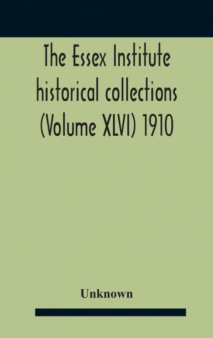The Essex Institute Historical Collections (Volume Xlvi) 1910