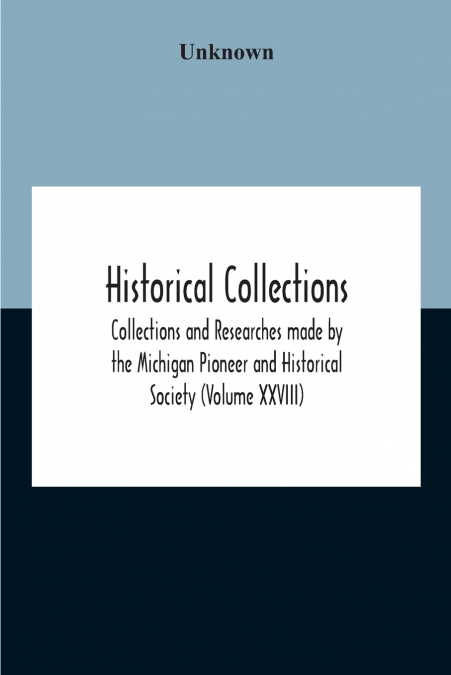 Historical Collections; Collections And Researches Made By The Michigan Pioneer And Historical Society (Volume Xxviii)